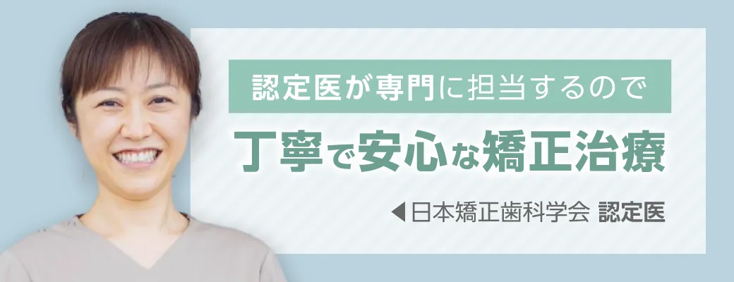 認定医が専門に担当するので丁寧で安心な矯正治療